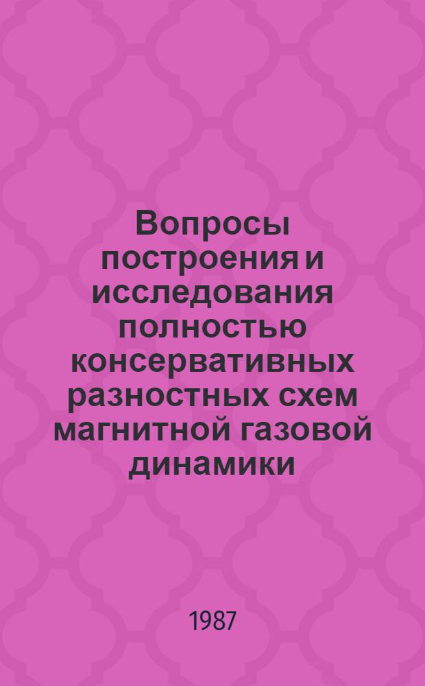 Вопросы построения и исследования полностью консервативных разностных схем магнитной газовой динамики : Учеб. пособие