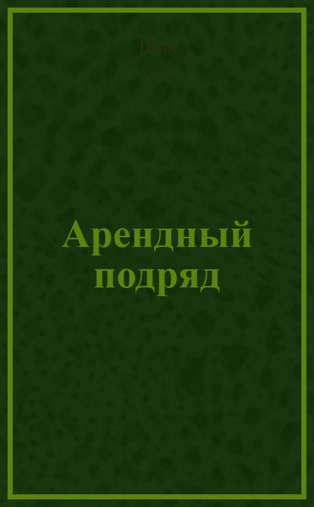 Арендный подряд : Сб. нормат. и информ.-метод. материалов