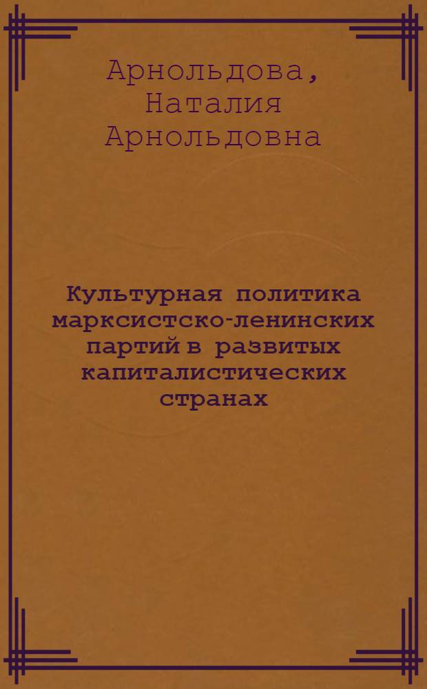 Культурная политика марксистско-ленинских партий в развитых капиталистических странах : (Теоретические проблемы) : Автореф. дис. на соиск. учен. степ. канд. филос. наук : (09.00.02)