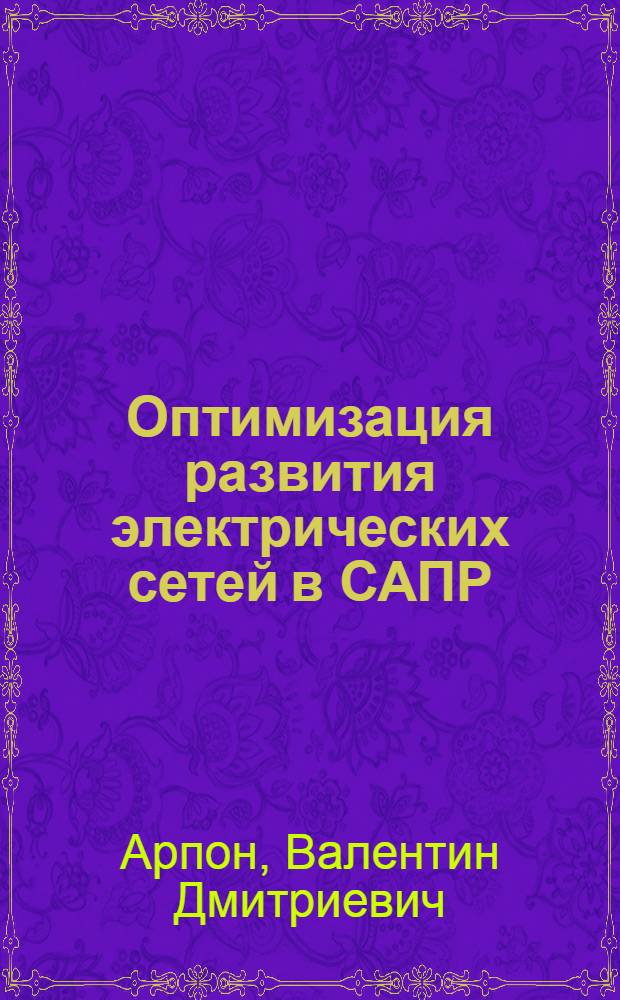 Оптимизация развития электрических сетей в САПР : Учеб. пособие для студентов спец. 0302 "Электр. системы"