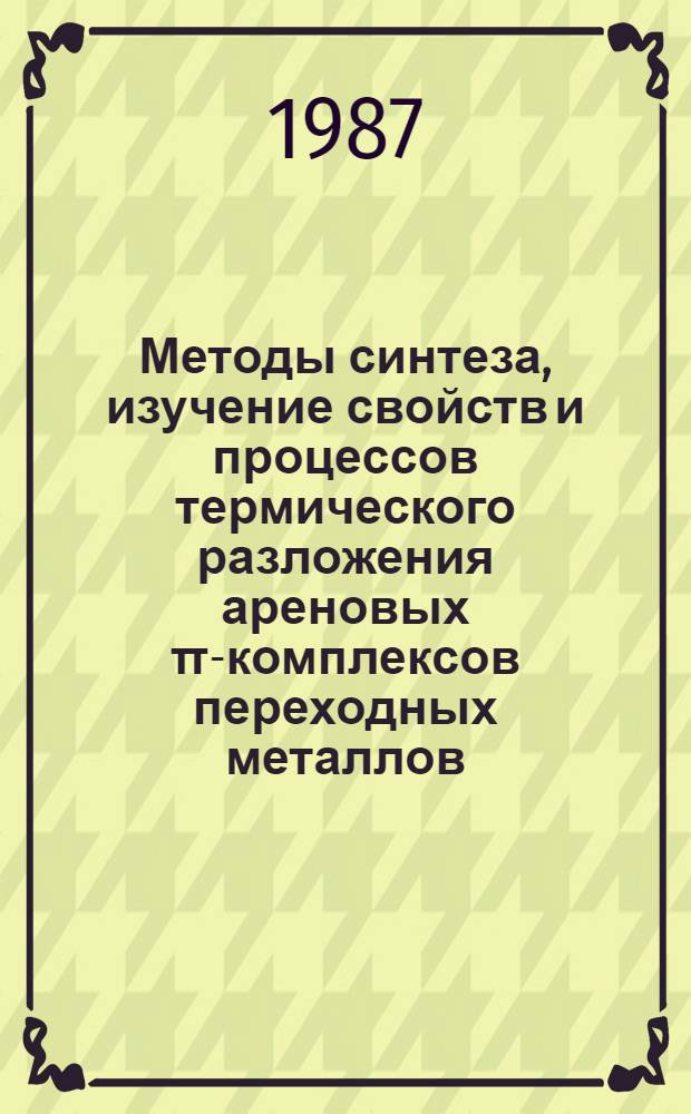 Методы синтеза, изучение свойств и процессов термического разложения ареновых &pi;-комплексов переходных металлов : Автореф. дис. на соиск. учен. степ. д. х. н