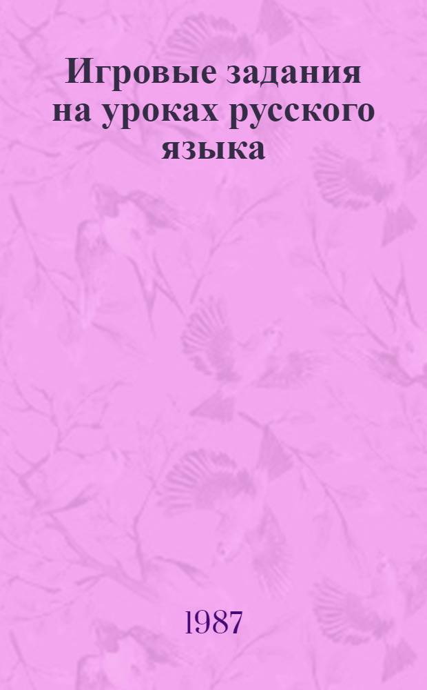 Игровые задания на уроках русского языка : Кн. для преподавателя