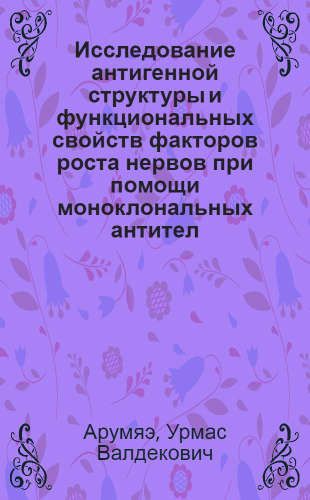 Исследование антигенной структуры и функциональных свойств факторов роста нервов при помощи моноклональных антител : Автореф. дис. на соиск. учен. степ. канд. биол. наук : (03.00.03)