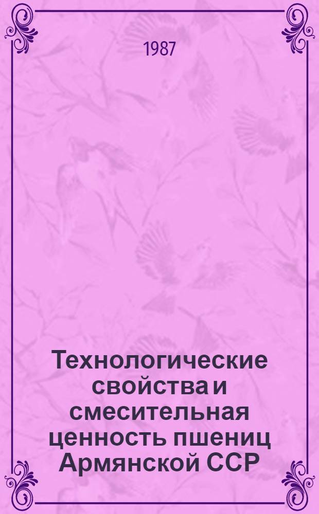Технологические свойства и смесительная ценность пшениц Армянской ССР : Автореф. дис. на соиск. учен. степ. канд. техн. наук : (05.18.02)