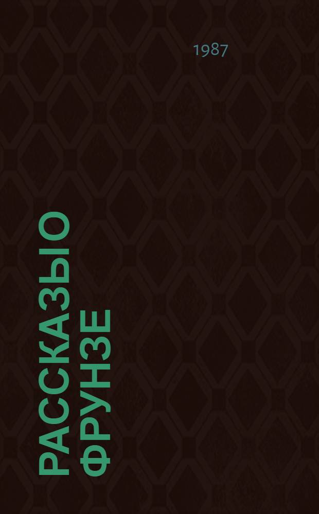 Рассказы о Фрунзе : Для мл. шк. возраста