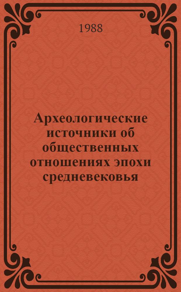 Археологические источники об общественных отношениях эпохи средневековья : Сб. ст.