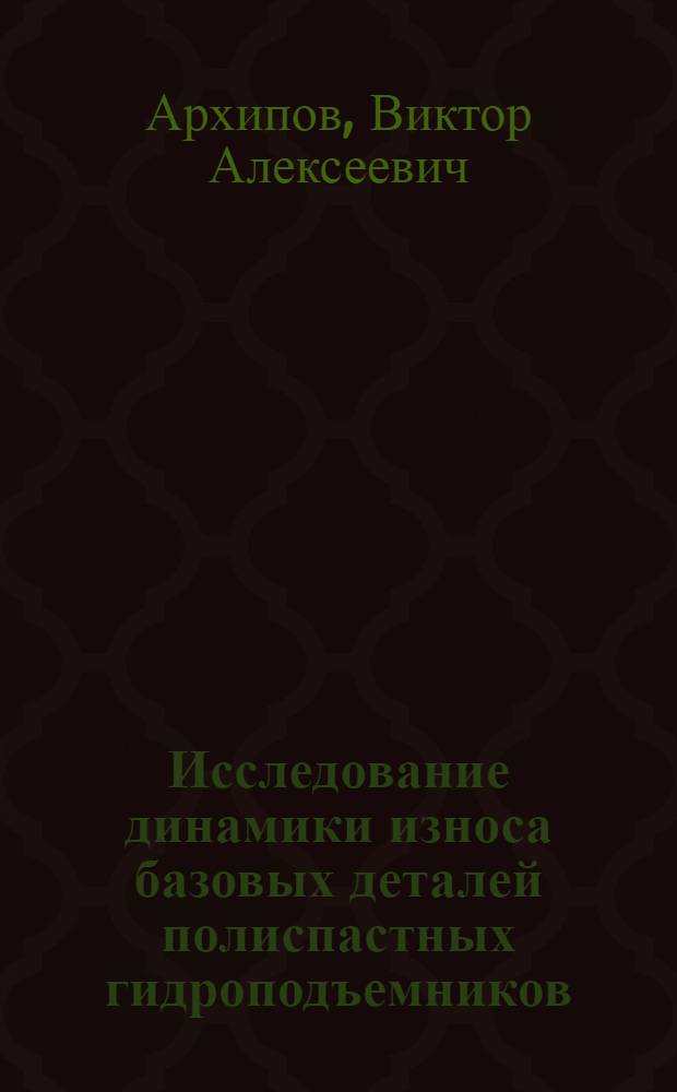 Исследование динамики износа базовых деталей полиспастных гидроподъемников : Автореф. дис. на соиск. учен. степ. к. т. н