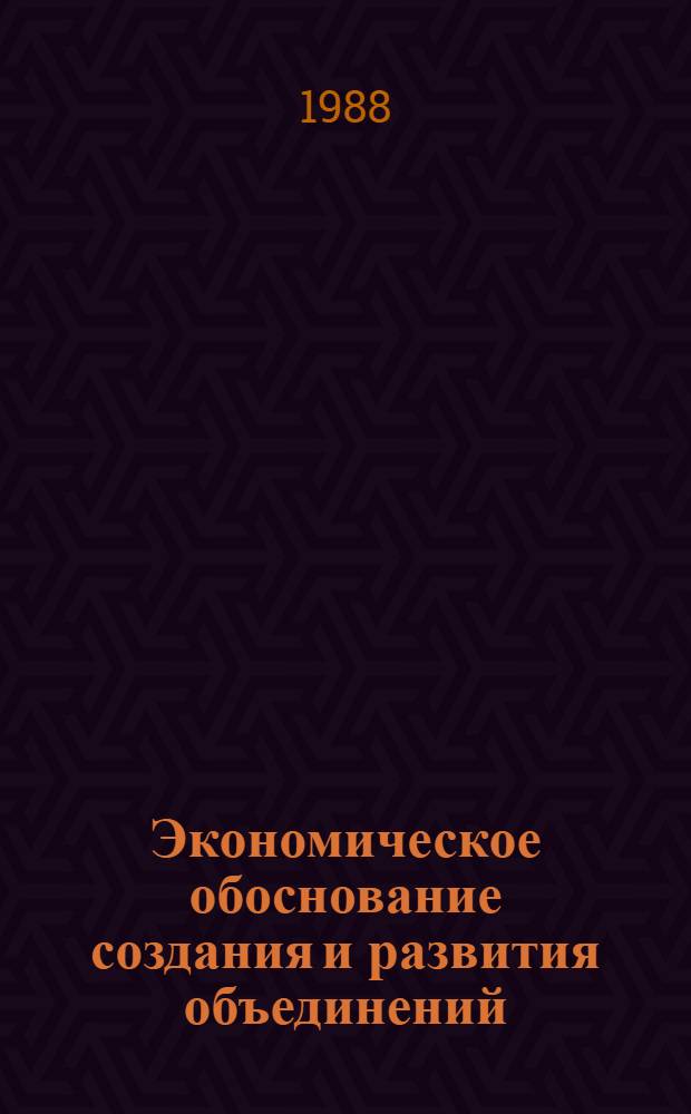 Экономическое обоснование создания и развития объединений : Учеб. пособие для студентов по спец. "Планир. пром-сти"