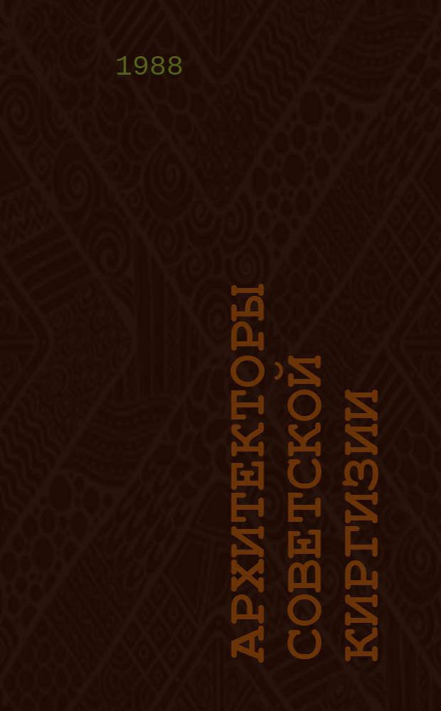 Архитекторы Советской Киргизии : Справочник