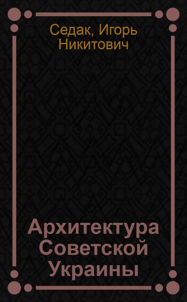 Архитектура Советской Украины = Architecture of the Soviet Ukraine