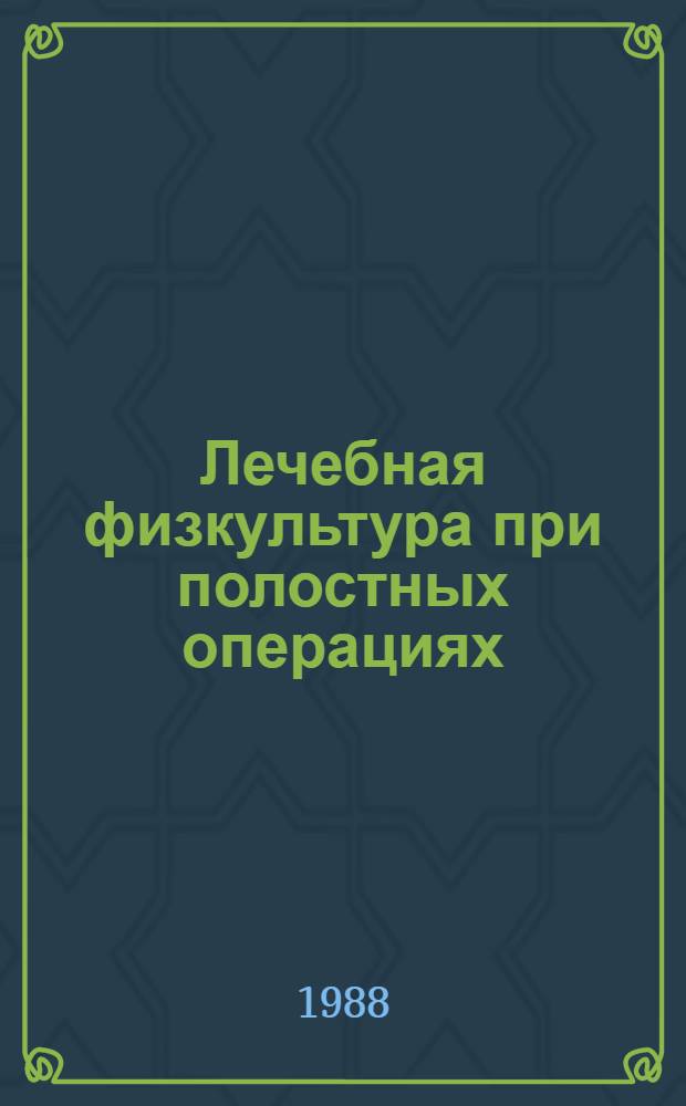 Лечебная физкультура при полостных операциях (с общими основами ЛФК) : Учеб. пособие