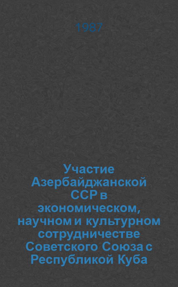 Участие Азербайджанской ССР в экономическом, научном и культурном сотрудничестве Советского Союза с Республикой Куба (1960-1975 гг.) : Автореф. дис. на соиск. учен. степ. канд. ист. наук : (07.00.02)