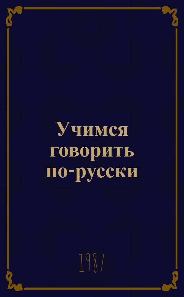 Учимся говорить по-русски : Учеб. пособие по рус. яз. для детей, обучающихся с шести лет : 1-й кл