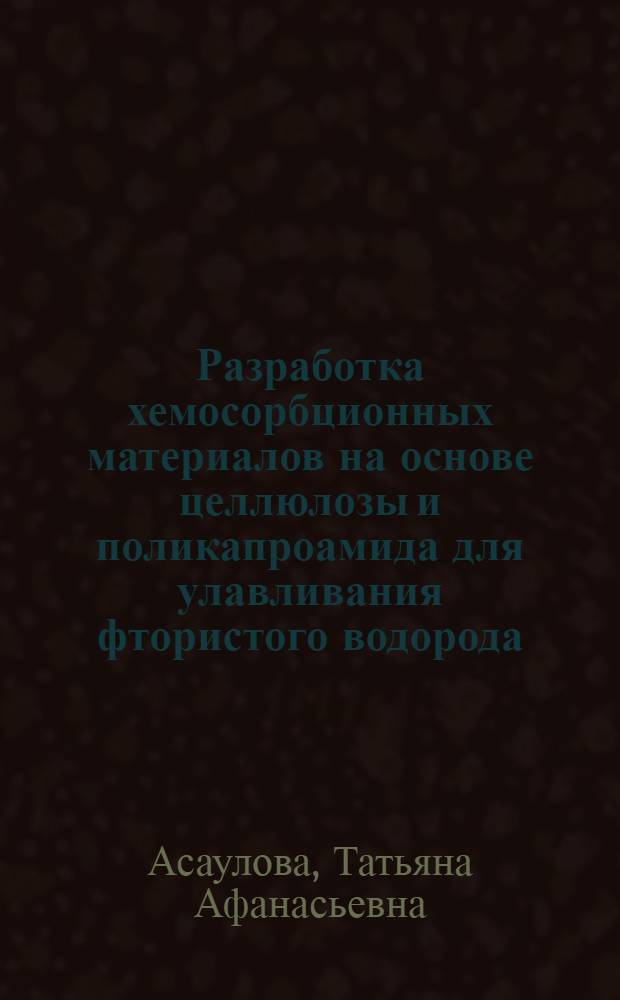 Разработка хемосорбционных материалов на основе целлюлозы и поликапроамида для улавливания фтористого водорода : Автореф. дис. на соиск. учен. степ. к. т. н
