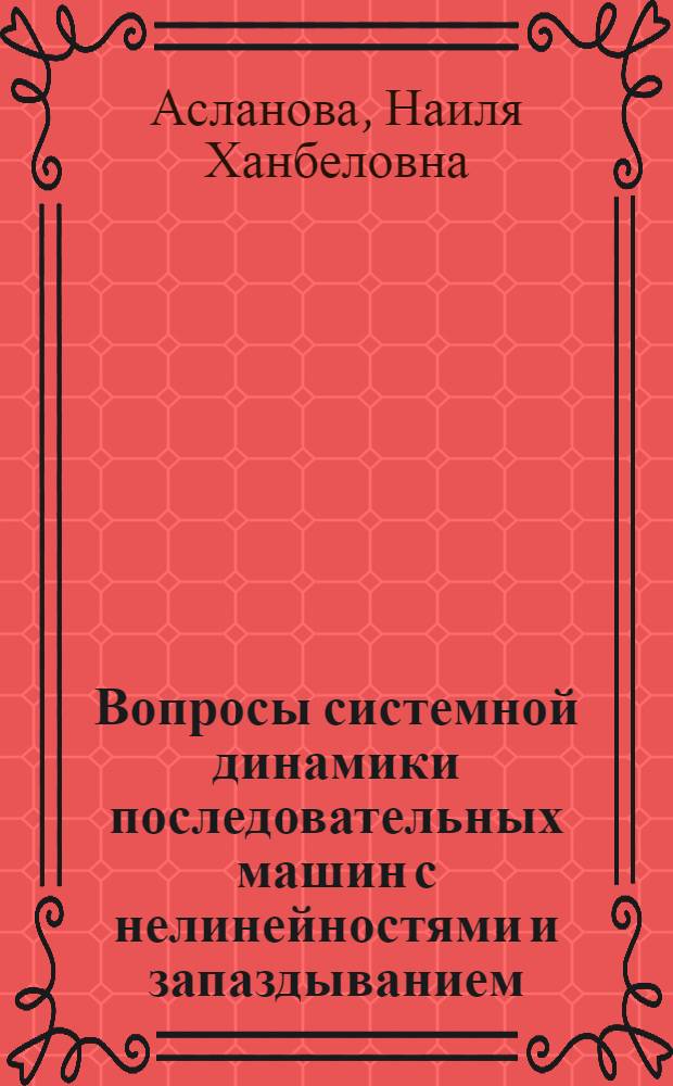 Вопросы системной динамики последовательных машин с нелинейностями и запаздыванием : Автореф. дис. на соиск. учен. степ. канд. физ.-мат. наук : (01.01.09)