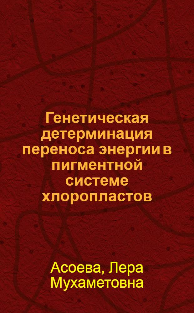 Генетическая детерминация переноса энергии в пигментной системе хлоропластов : Автореф. дис. на соиск. учен. степ. канд. биол. наук : (03.00.12)
