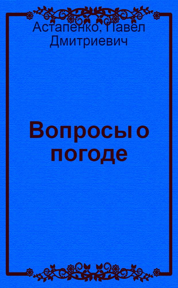 Вопросы о погоде : (Что мы о ней знаем и чего не знаем)