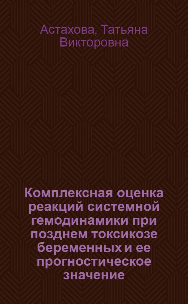 Комплексная оценка реакций системной гемодинамики при позднем токсикозе беременных и ее прогностическое значение : Автореф. дис. на соиск. учен. степ. канд. мед. наук : (14.00.01)