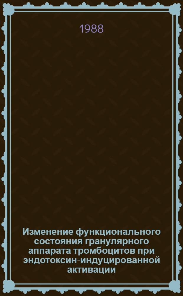 Изменение функционального состояния гранулярного аппарата тромбоцитов при эндотоксин-индуцированной активации : Автореф. дис. на соиск. учен. степ. канд. биол. наук : (14.00.16)