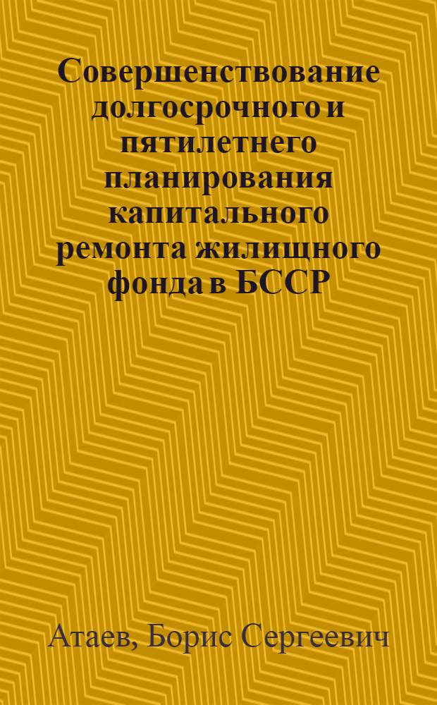 Совершенствование долгосрочного и пятилетнего планирования капитального ремонта жилищного фонда в БССР