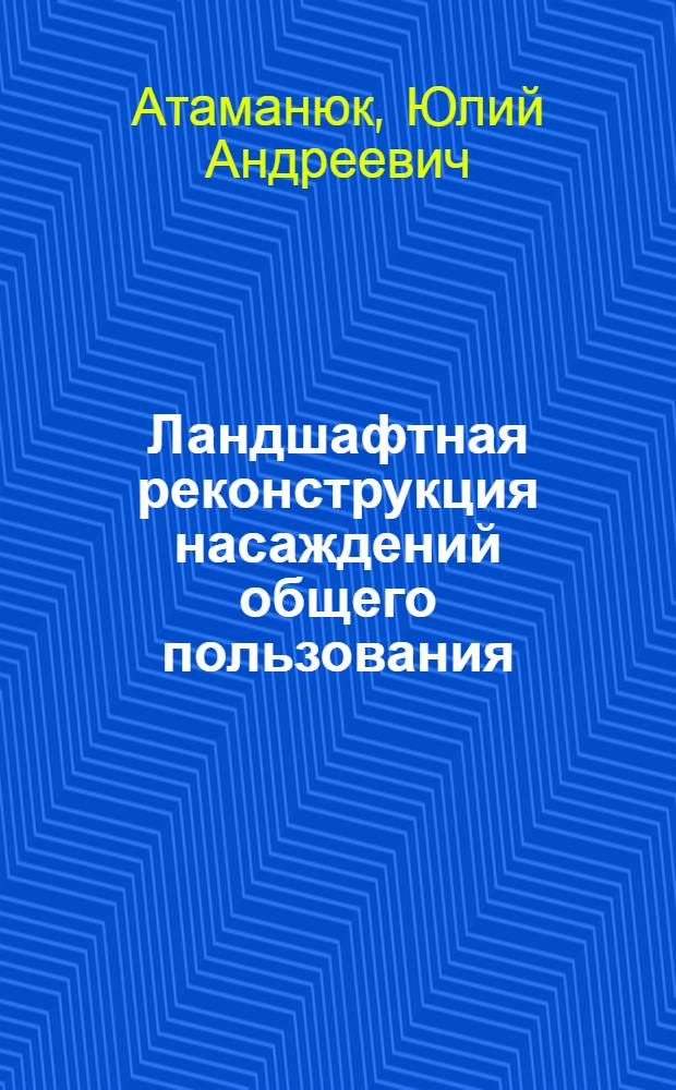 Ландшафтная реконструкция насаждений общего пользования : Учеб. пособие