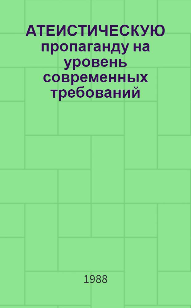 АТЕИСТИЧЕСКУЮ пропаганду на уровень современных требований : (Обзор. рецензия)