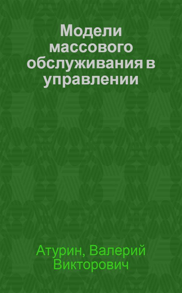 Модели массового обслуживания в управлении : Учеб. пособие для студентов всех спец