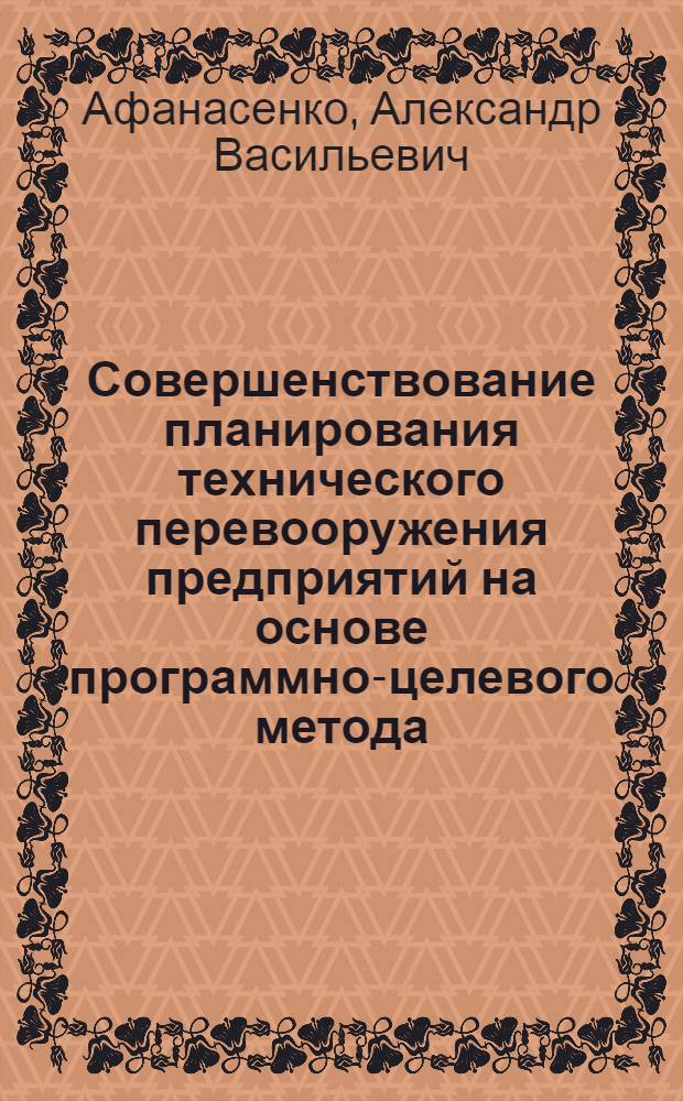 Совершенствование планирования технического перевооружения предприятий на основе программно-целевого метода