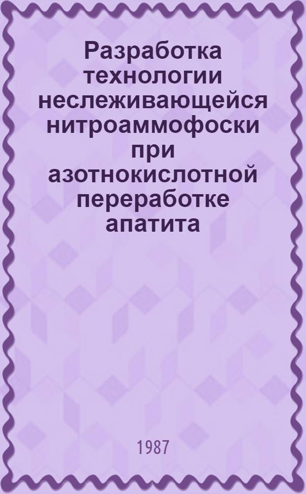Разработка технологии неслеживающейся нитроаммофоски при азотнокислотной переработке апатита : Автореф. дис. на соиск. учен. степ. к. т. н