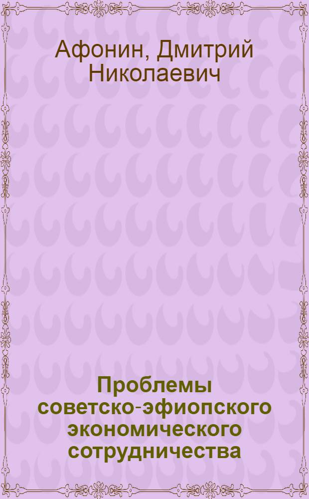 Проблемы советско-эфиопского экономического сотрудничества : Автореф. дис. на соиск. учен. степ. к. э. н