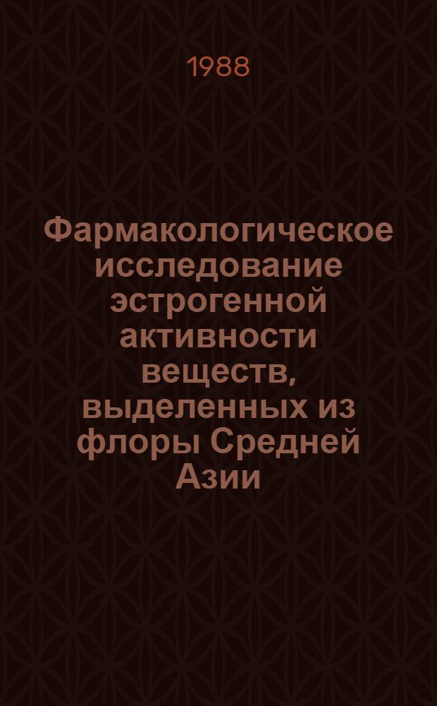 Фармакологическое исследование эстрогенной активности веществ, выделенных из флоры Средней Азии : Автореф. дис. на соиск. учен. степ. д. м. н