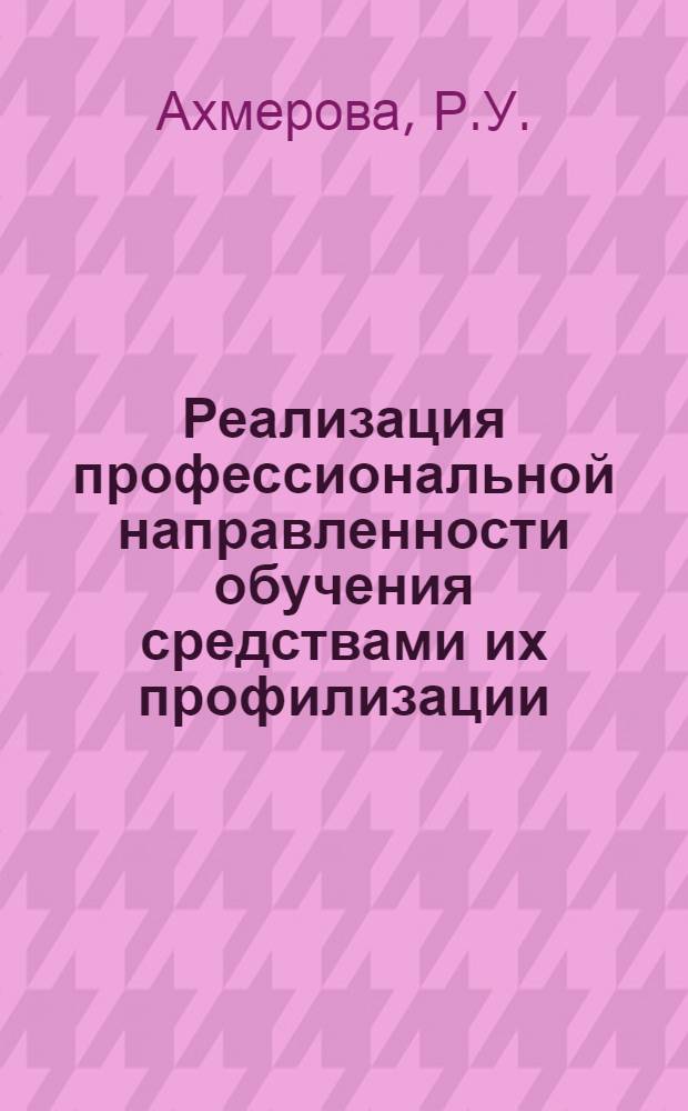 Реализация профессиональной направленности обучения средствами их профилизации : Метод. рекомендации