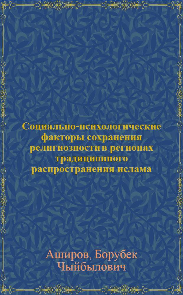 Социально-психологические факторы сохранения религиозности в регионах традиционного распространения ислама : (На материалах КиргССР) : Автореф. дис. на соиск. учен. степ. канд. филос. наук : (09.00.06)
