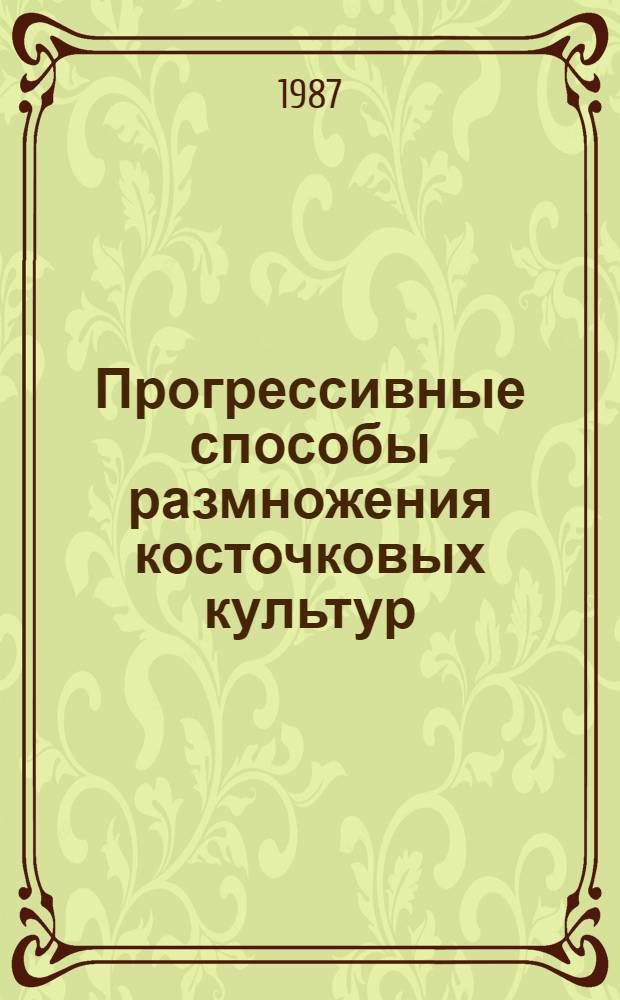 Прогрессивные способы размножения косточковых культур : (Учеб. пособие)