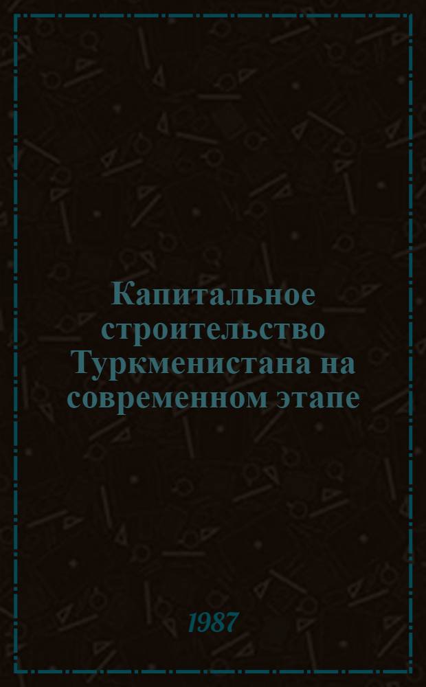 Капитальное строительство Туркменистана на современном этапе