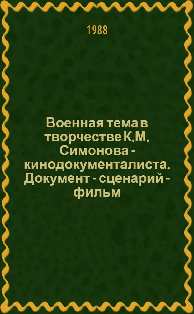 Военная тема в творчестве К.М. Симонова - кинодокументалиста. Документ - сценарий - фильм : Автореф. дис. на соиск. учен. степ. канд. искусствоведения : (17.00.03)