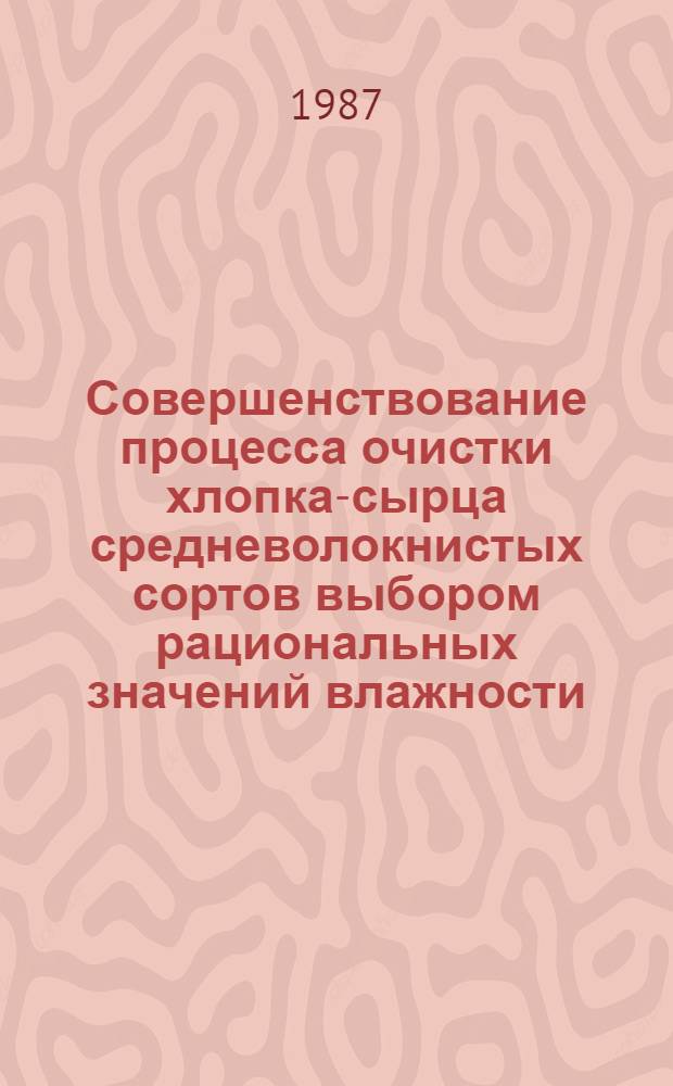 Совершенствование процесса очистки хлопка-сырца средневолокнистых сортов выбором рациональных значений влажности : Автореф. дис. на соиск. учен. степ. канд. техн. наук : (05.19.02)