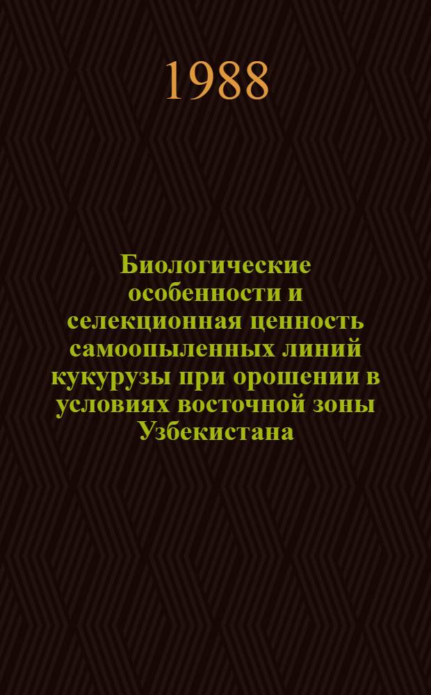 Биологические особенности и селекционная ценность самоопыленных линий кукурузы при орошении в условиях восточной зоны Узбекистана : Автореф. дис. на соиск. учен. степ. канд. с.-х. наук : (06.01.05)