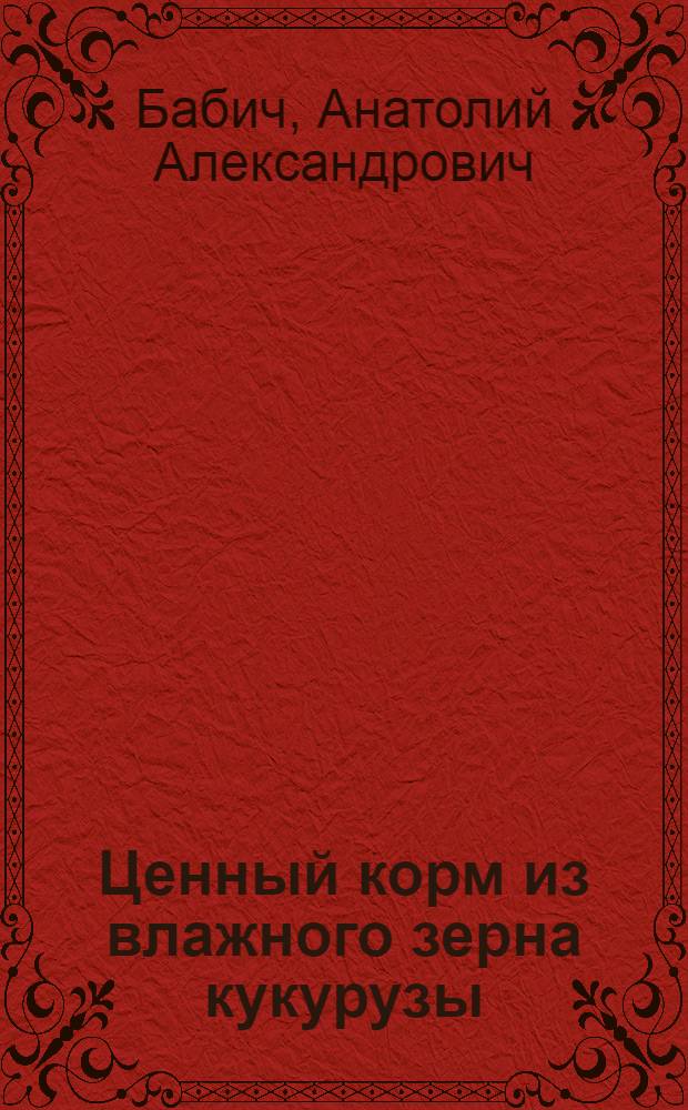 Ценный корм из влажного зерна кукурузы