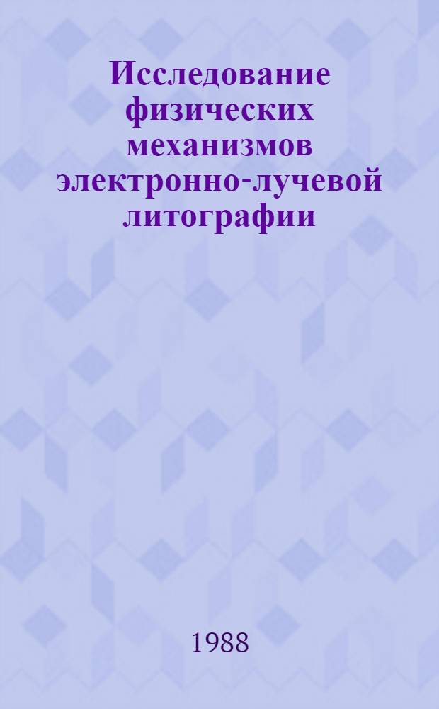 Исследование физических механизмов электронно-лучевой литографии : Автореф. дис. на соиск. учен. степ. канд. физ.-мат. наук : (01.04.04)