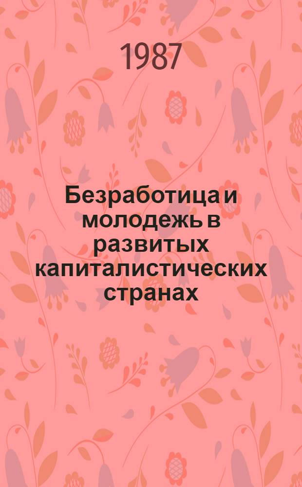 Безработица и молодежь в развитых капиталистических странах : Учеб. пособие