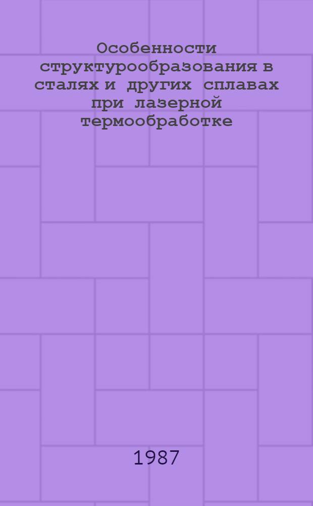 Особенности структурообразования в сталях и других сплавах при лазерной термообработке, обеспечивающей повышение эксплуатационных свойств изделий : Автореф. дис. на соиск. учен. степ. канд. техн. наук : (05.16.01)