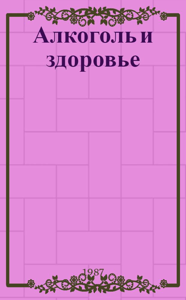 Алкоголь и здоровье : (В помощь лектору)