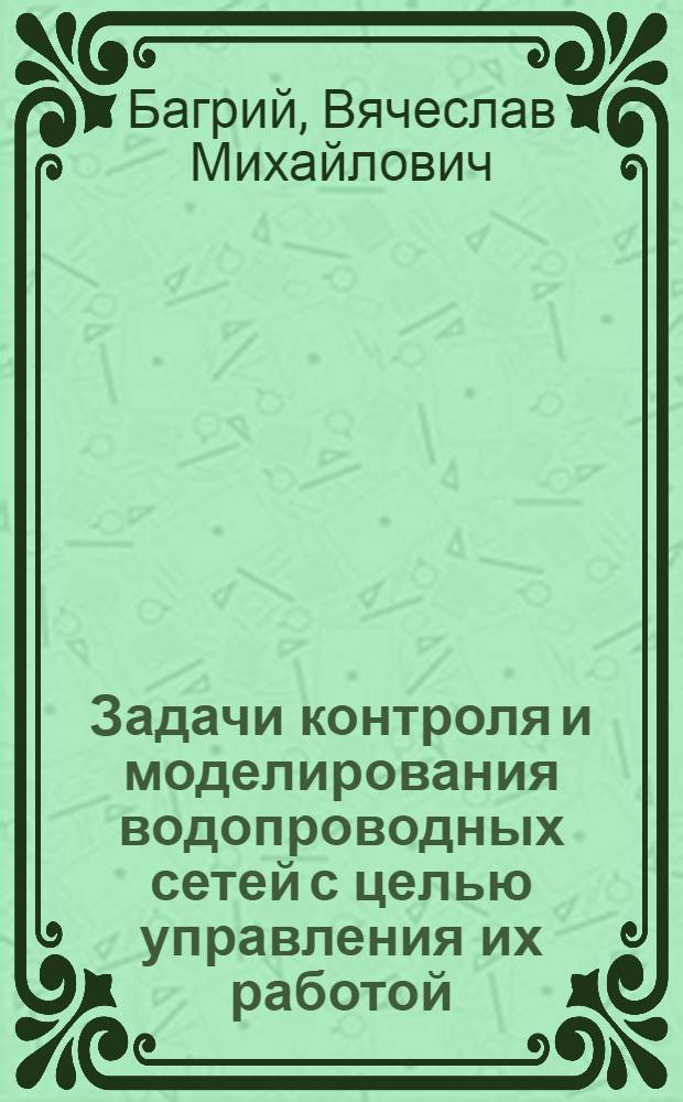 Задачи контроля и моделирования водопроводных сетей с целью управления их работой : Автореф. дис. на соиск. учен. степ. канд. техн. наук : (05.23.04)