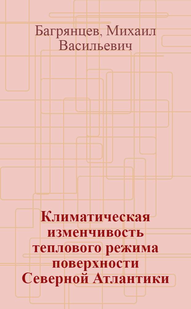 Климатическая изменчивость теплового режима поверхности Северной Атлантики : Автореф. дис. на соиск. учен. степ. канд. геогр. наук : (11.00.08)