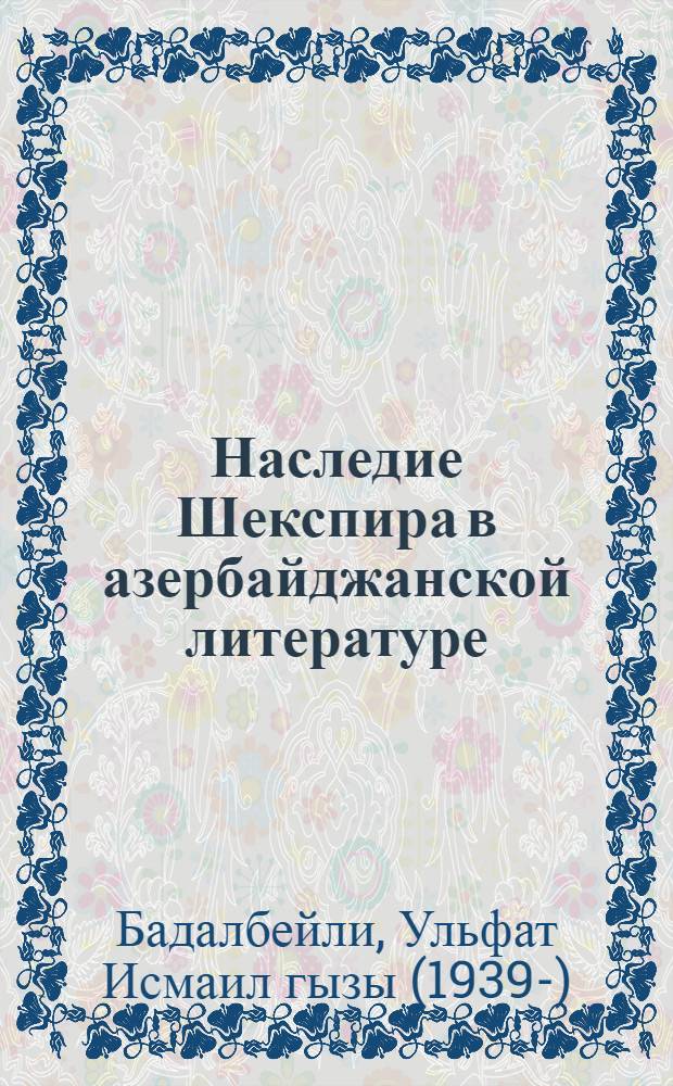 Наследие Шекспира в азербайджанской литературе : (Ист.-пер. анализ) : Автореф. дис. на соиск. учен. степ. канд. филол. наук : (10.01.03; 10.01.05)