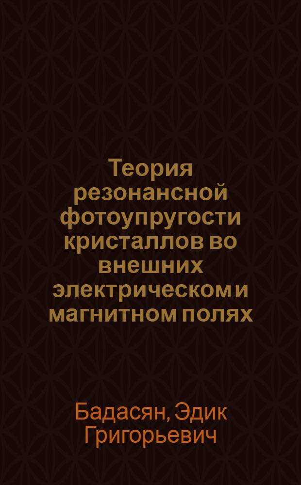 Теория резонансной фотоупругости кристаллов во внешних электрическом и магнитном полях : Автореф. дис. на соиск. учен. степ. канд. физ.-мат. наук : (01.04.10)