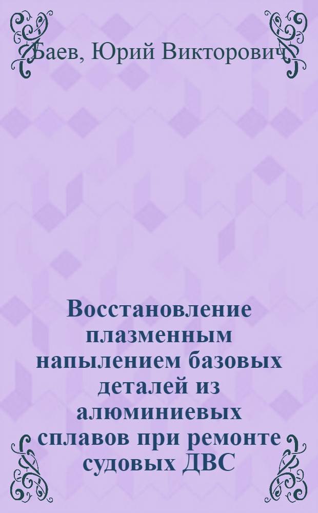 Восстановление плазменным напылением базовых деталей из алюминиевых сплавов при ремонте судовых ДВС : Автореф. дис. на соиск. учен. степ. к. т. н