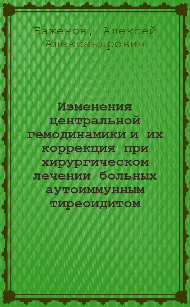 Изменения центральной гемодинамики и их коррекция при хирургическом лечении больных аутоиммунным тиреоидитом : Автореф. дис. на соиск. учен. степ. канд. мед. наук : (14.00.27)