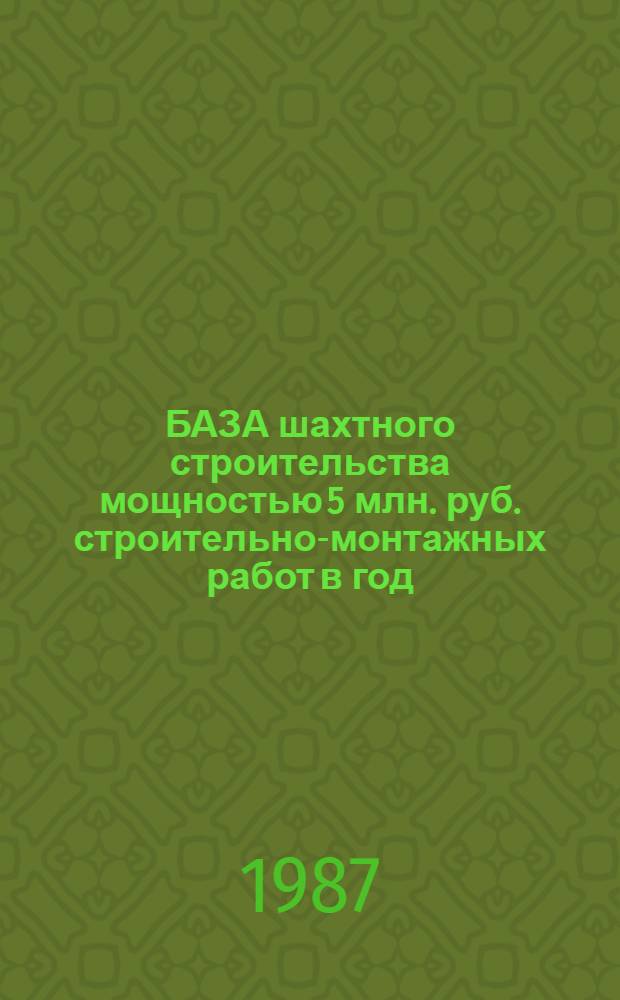 БАЗА шахтного строительства мощностью 5 млн. руб. строительно-монтажных работ в год : (Рекомендации)